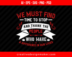 We must find time to stop and thank the people who make a difference in our lives Thanksgiving Print Ready Editable T-Shirt SVG Design!