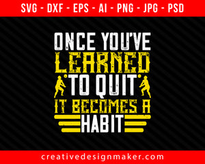 Once you’ve learned to quit, it becomes a habit Vollyball Print Ready Editable T-Shirt SVG Design!