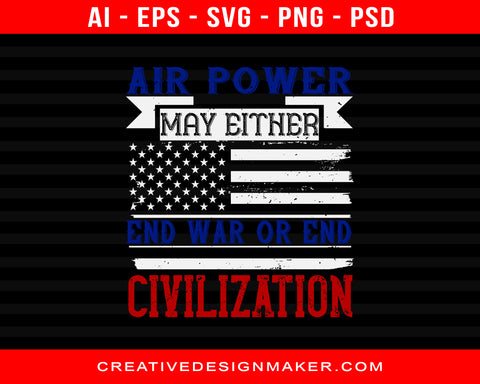 Air Power May Either End War Or End Civilization Air Force Print Ready Editable T-Shirt SVG Design!