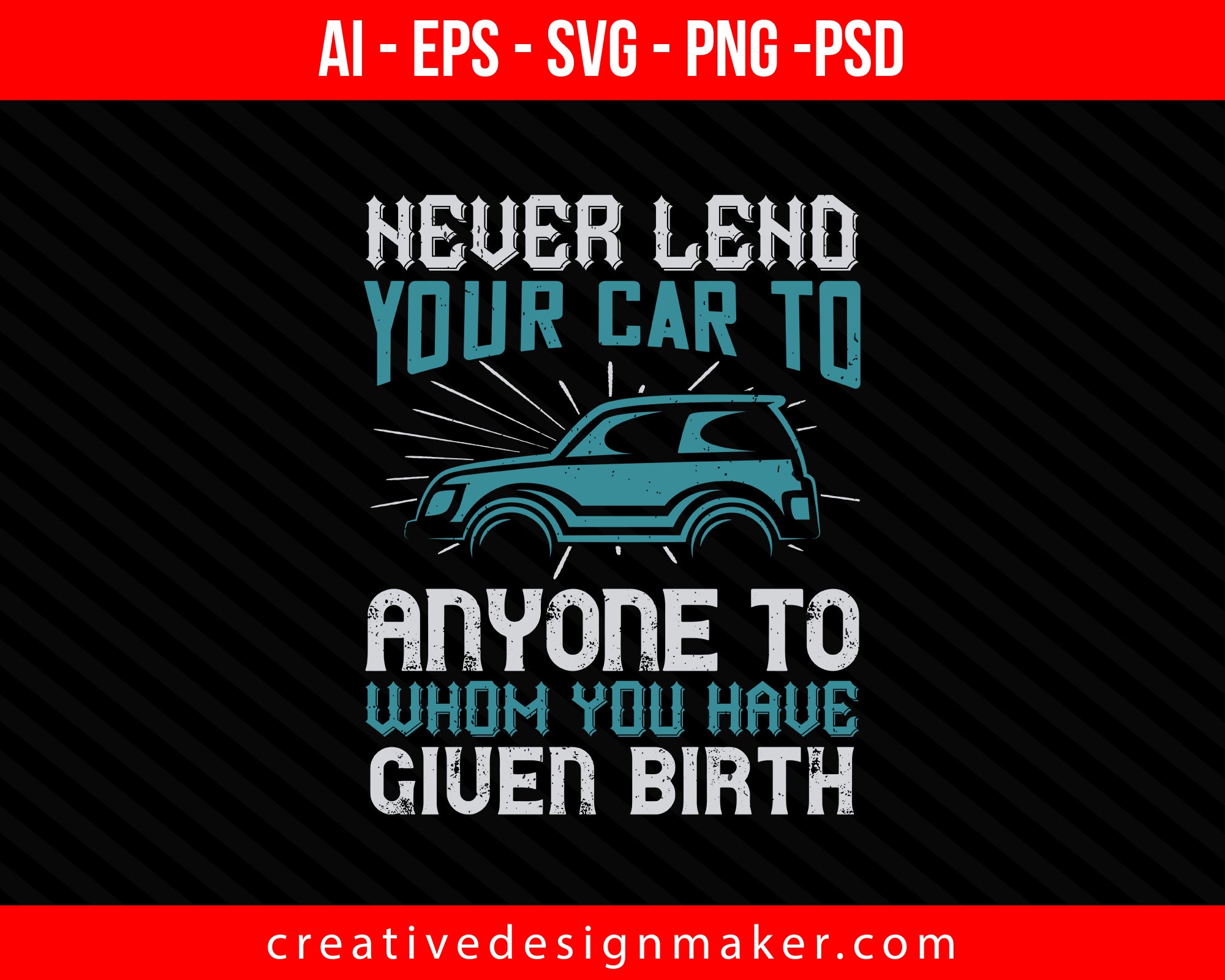 Never lend your car to anyone to whom you have given birth Print Ready Editable T-Shirt SVG Design!