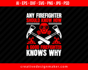 Any Firefighter Should Know How, A Good Firefighter Knows Why Print Ready Editable T-Shirt SVG Design!