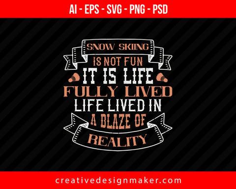 Snow skiing is not fun. It is life, fully lived, life lived in a blaze of reality Print Ready Editable T-Shirt SVG Design!