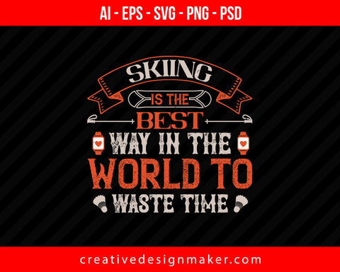 Skiing is the best way in the world to waste time Print Ready Editable T-Shirt SVG Design!