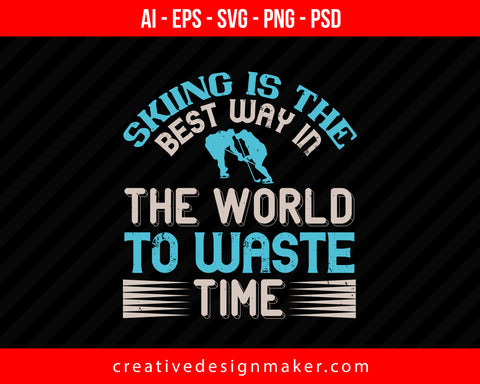 Skiing is the best way in the world to waste timeee Print Ready Editable T-Shirt SVG Design!