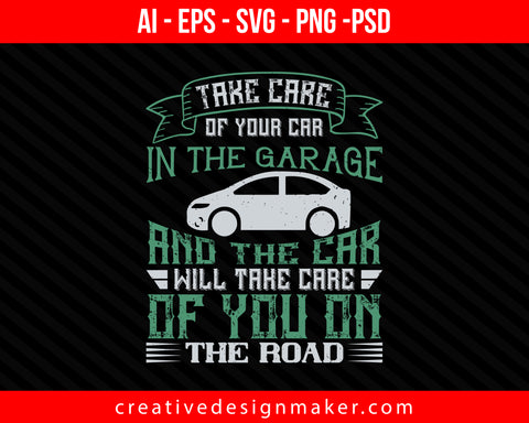 Take care of your car in the garage, and the car will take care of you on the road Print Ready Editable T-Shirt SVG Design!