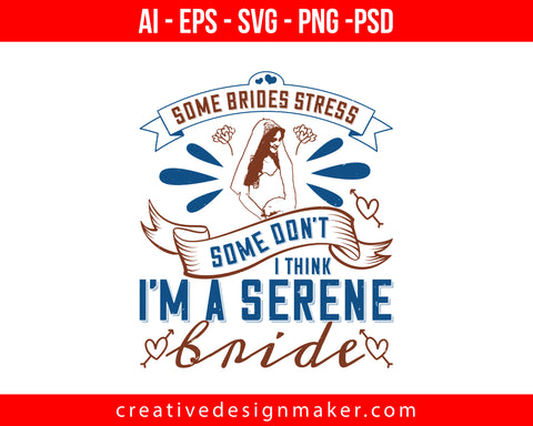 Some brides stress, some don't. I think I'm a serene bride Print Ready Editable T-Shirt SVG Design!