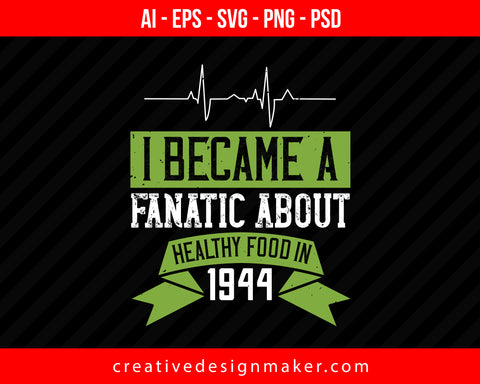 I Became A Fanatic About Healthy Food In 1944 World Health Print Ready Editable T-Shirt SVG Design!