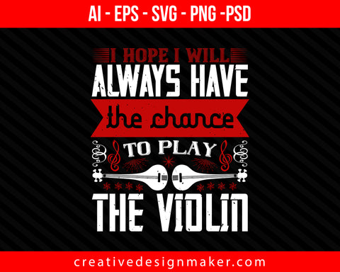 I hope I will always have the chance to play the violin Print Ready Editable T-Shirt SVG Design!