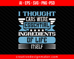 I thought cars were essential ingredients of life itself Print Ready Editable T-Shirt SVG Design!