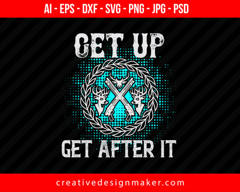 Get Up Get After It Hunting Print Ready Editable T-Shirt SVG Design!