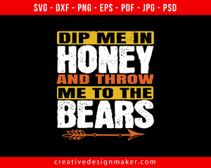 Dip me in honey and throw me to the bears Bear Print Ready Editable T-Shirt SVG Design!