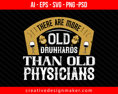 There are more old drunkards than old physicians Drinking Print Ready Editable T-Shirt SVG Design!