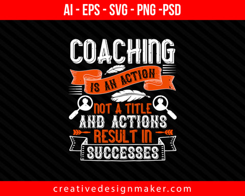 Coaching is an action, not a title and actions result in successes Print Ready Editable T-Shirt SVG Design!