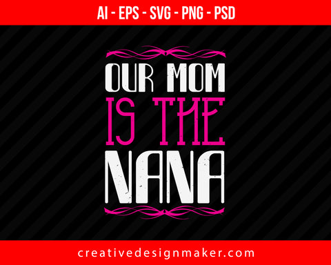 Our Mom Is The Nana Print Ready Editable T-Shirt SVG Design!