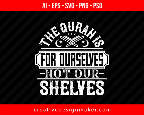 The Quran is for ourselves, not our Shelves Islamic Print Ready Editable T-Shirt SVG Design!