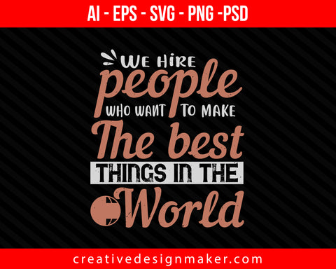 We hire people who want to make the best things in the world Internet Print Ready Editable T-Shirt SVG Design!