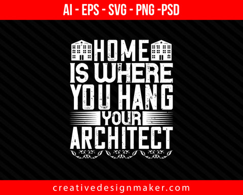 Home is where you hang your Architect Print Ready Editable T-Shirt SVG Design!