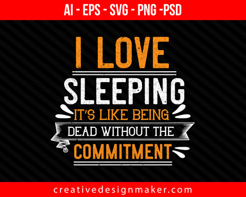 I love sleeping it’s like being dead without the commitment Print Ready Editable T-Shirt SVG Design!