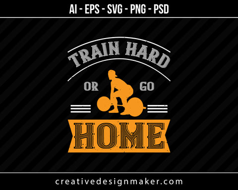 Train Hard Or Go Home Gym Print Ready Editable T-Shirt SVG Design!