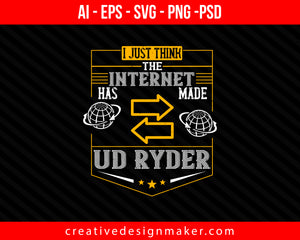 I just think the Internet has made us ryder Print Ready Editable T-Shirt SVG Design!