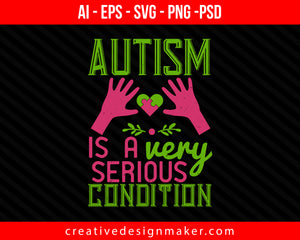Autism is a very serious condition Print Ready Editable T-Shirt SVG Design!