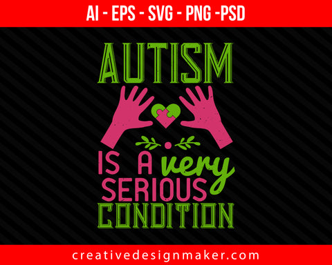 Autism is a very serious condition Print Ready Editable T-Shirt SVG Design!