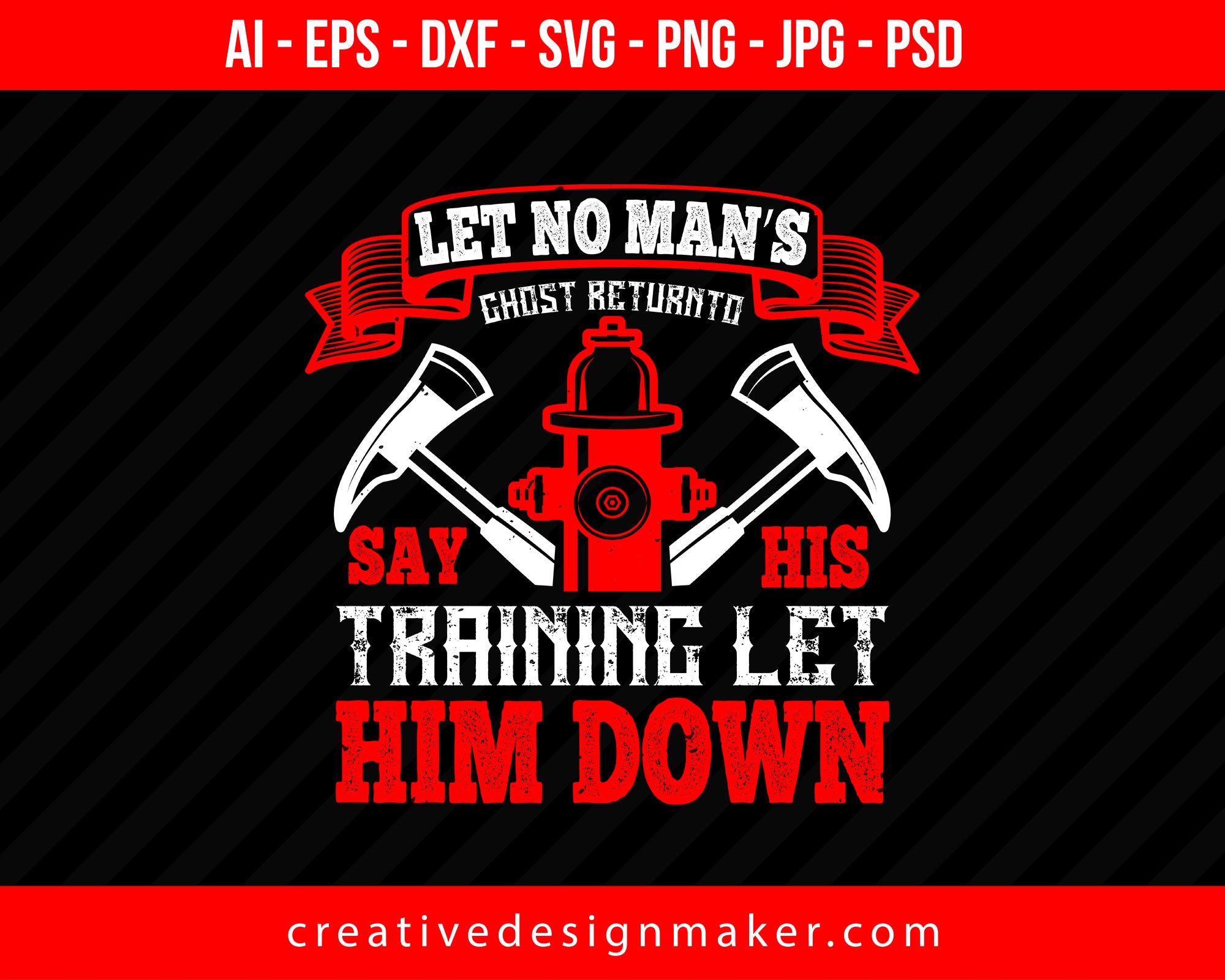 Let No Man’s Ghost Return To Say His Training Let Him Down Firefighter Print Ready Editable T-Shirt SVG Design!