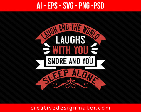 Laugh and the world laughs with you, snore and you sleep alone Print Ready Editable T-Shirt SVG Design!