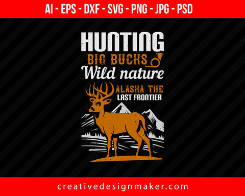 Hunting Big Bucks Wild Nature Alaska The Last Frontier Print Ready Editable T-Shirt SVG Design!