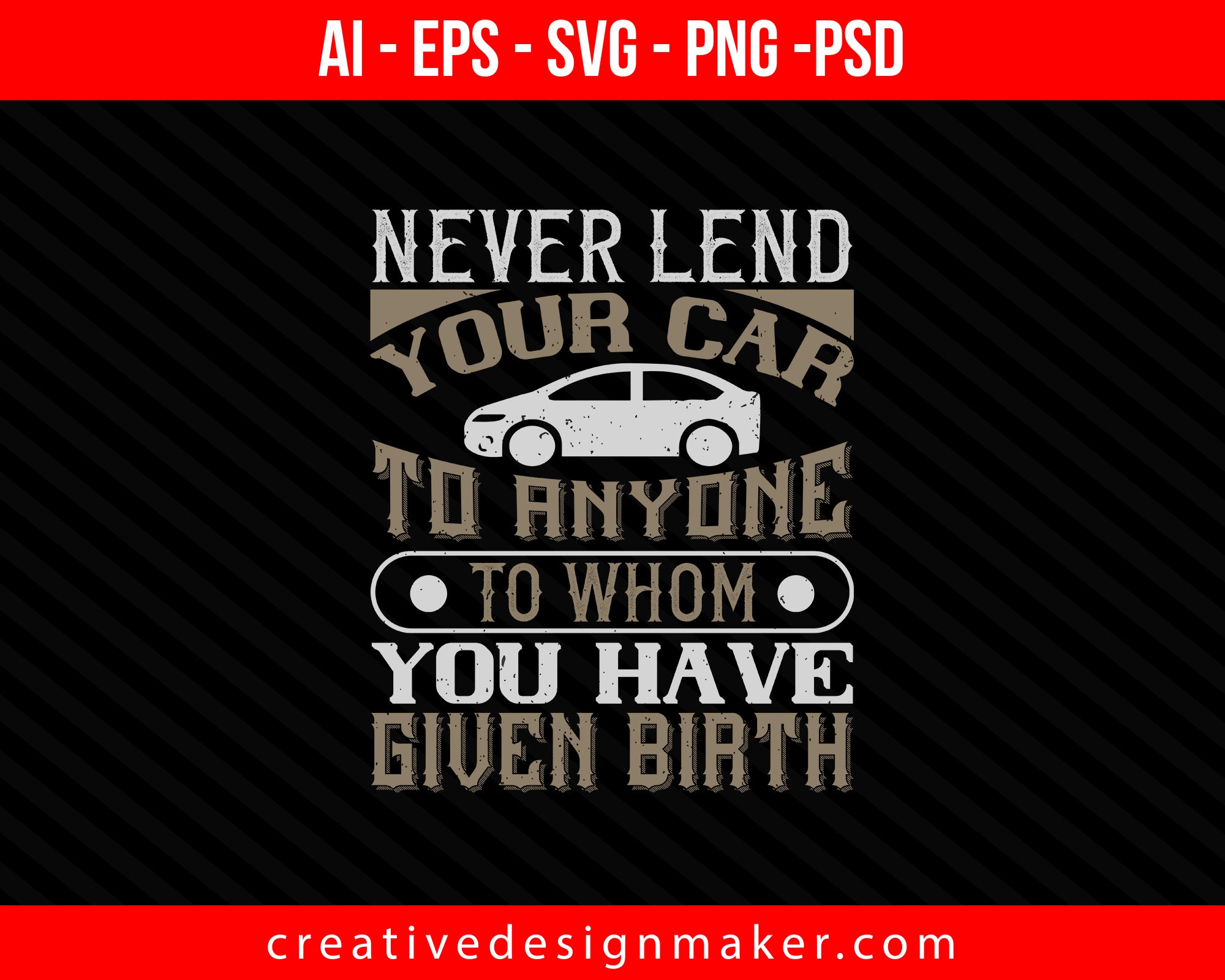 Never lend your car to anyone to whom you have given birthhh Print Ready Editable T-Shirt SVG Design!