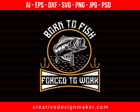 Born to fish forced to work Fishing Print Ready Editable T-Shirt SVG Design!