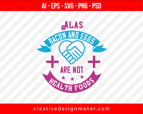 Alas, Bacon And Eggs Are Not Health Foods World Health Print Ready Editable T-Shirt SVG Design!
