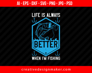 Life is always better when i’m Fishing Print Ready Editable T-Shirt SVG Design!