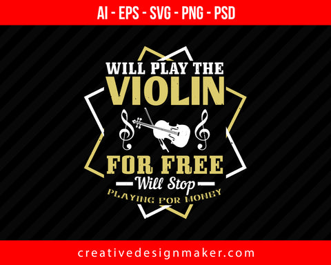 Will play the Violin for free will stop playing for money Print Ready Editable T-Shirt SVG Design!