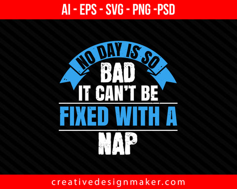 No day is so bad it can’t be fixed with a nap Sleeping Print Ready Editable T-Shirt SVG Design!