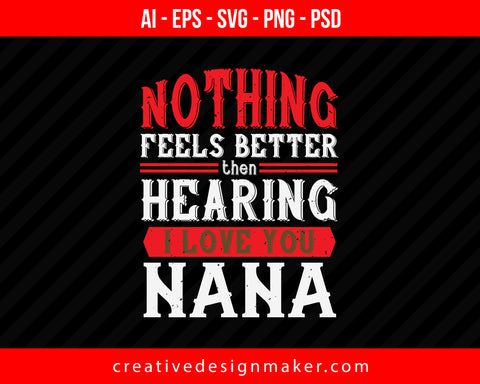 Nothing Feels Better Then Hearing Nana Print Ready Editable T-Shirt SVG Design!