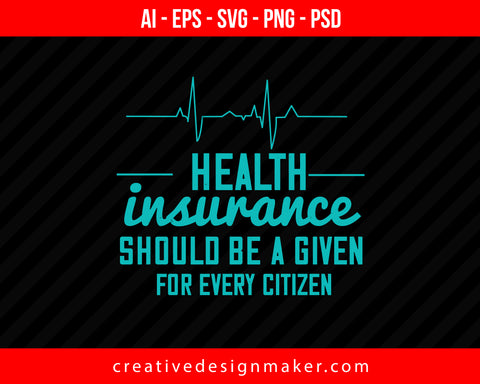 Health Insurance Should Be A Given For Every Citizen World Health Print Ready Editable T-Shirt SVG Design!