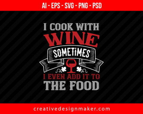 I Cook With Wine Sometimes Print Ready Editable T-Shirt SVG Design!