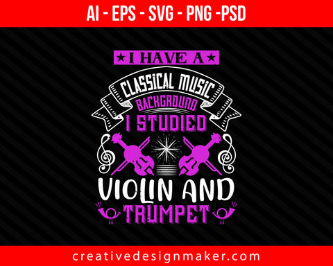 I have a classical music background, i studied violin and trumpet Print Ready Editable T-Shirt SVG Design!