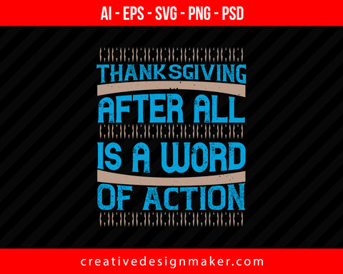 Thanksgiving, after all, is a word of action Print Ready Editable T-Shirt SVG Design!