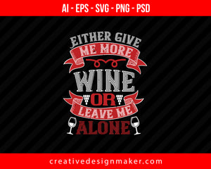Either Give Me More Wine Or Leave Me Alone Print Ready Editable T-Shirt SVG Design!