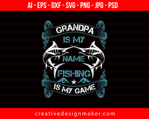 Grandpa is my name fishing is my game Print Ready Editable T-Shirt SVG Design!