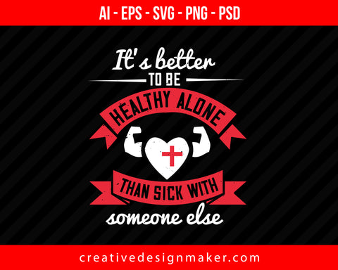 It's Better To Be Healthy Alone Than Sick With Someone Else World Health Print Ready Editable T-Shirt SVG Design!