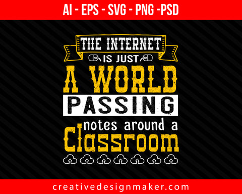 The internet is just a world passing notes around a classroom Print Ready Editable T-Shirt SVG Design!