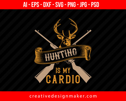 Hunting Is My Cardio Print Ready Editable T-Shirt SVG Design!