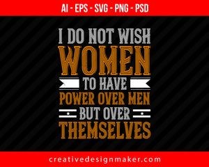 I do not wish women to have power over men; but over themselves Women's Day Print Ready Editable T-Shirt SVG Design!