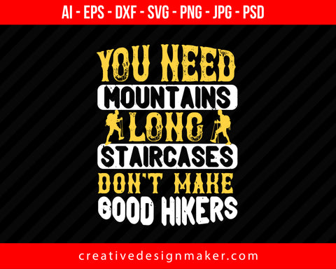 You Need Mountains, Long Staircases Don't Make Good Hikers Print Ready Editable T-Shirt SVG Design!