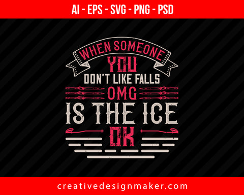 When someone you don’t like falls OMG is the ice OK Skiing Print Ready Editable T-Shirt SVG Design!