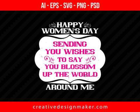 Happy Women's Day Sending you wishes to say you blossom up the world around me Print Ready Editable T-Shirt SVG Design!