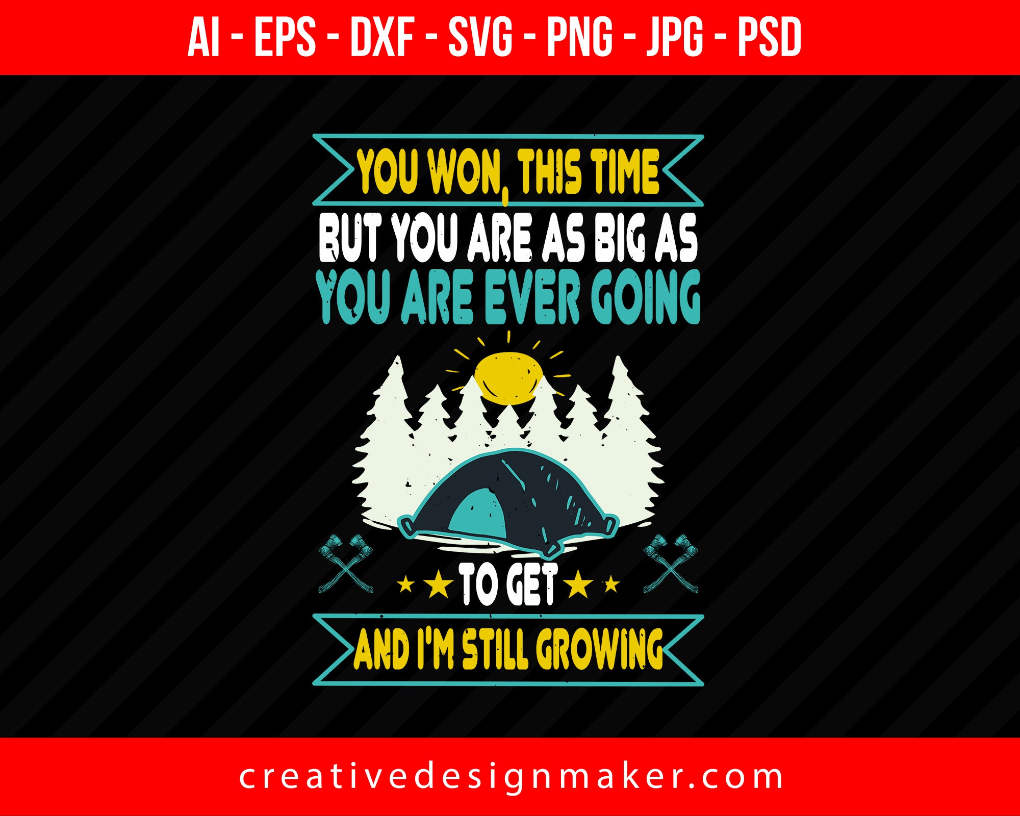 You Won, This Time. But You Are As Big As You Are Ever Going To Get. And I'm Still Growing Hiking Print Ready Editable T-Shirt SVG Design!